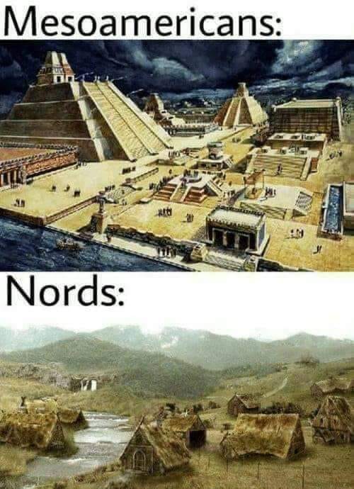 This meme is a humorous comparison between two ancient civilizations. The top image depicts a sprawling, advanced city, likely referencing the Aztecs or Mayans, with the caption "Mesoamericans:". The bottom image shows a small, primitive village, likely referencing the Vikings or other European tribes, with the caption "Nords:". The meme is meant to be humorous, implying that the Mesoamericans were advanced and sophisticated, while the Nords were... not.
